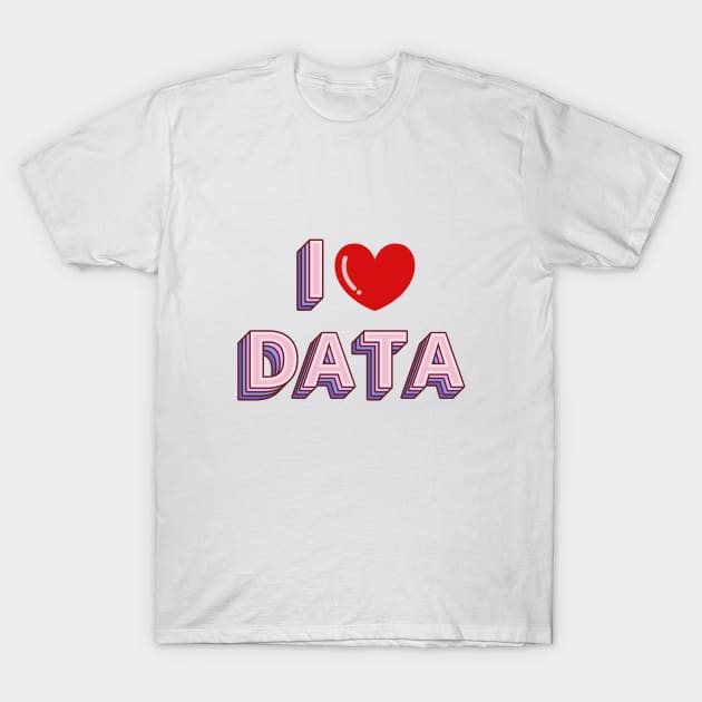 I Love data T-Shirt by RioDesign2020